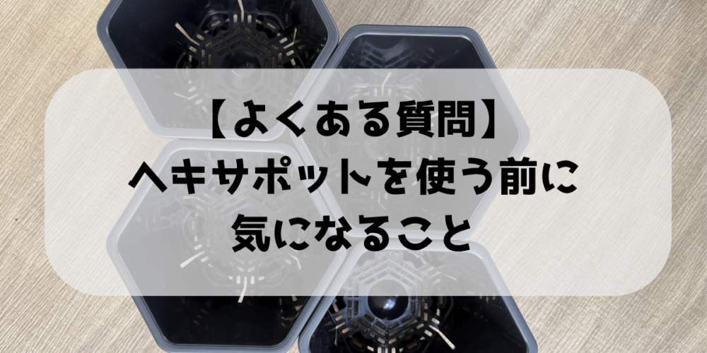 【よくある質問】ヘキサポットを使う前に気になること